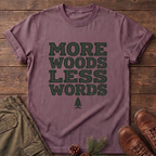 More Woods Less Words T-Shirt