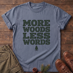 More Woods Less Words T-Shirt