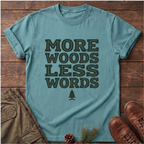 More Woods Less Words T-Shirt