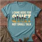 I came here for the quite T-Shirt